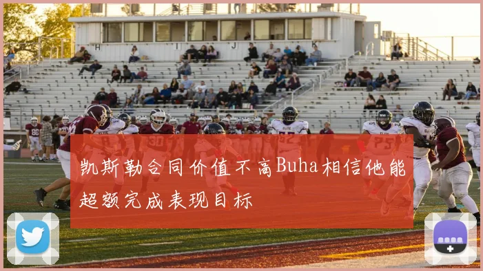 凯斯勒合同价值不高Buha相信他能超额完成表现目标